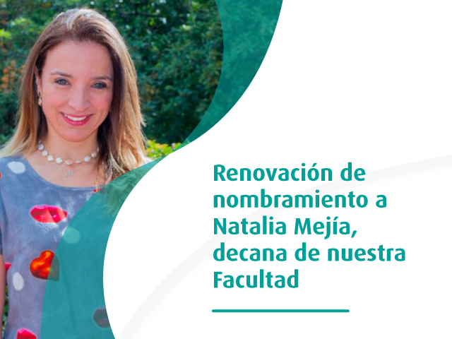 Renovación de nombramiento a Natalia Mejía, decana de nuestra Facultad