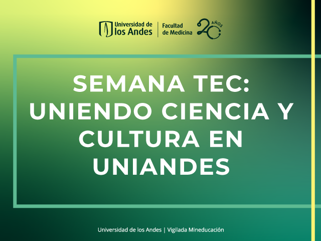 Semana TEC: Uniendo Ciencia y Cultura en Uniandes